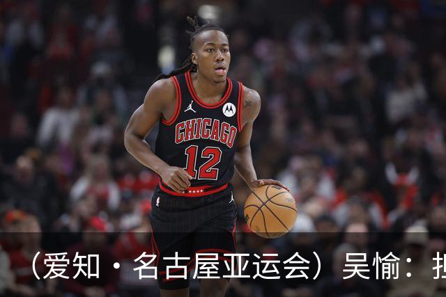 （爱知·名古屋亚运会）吴愉：担任旗手是荣誉，也是责任